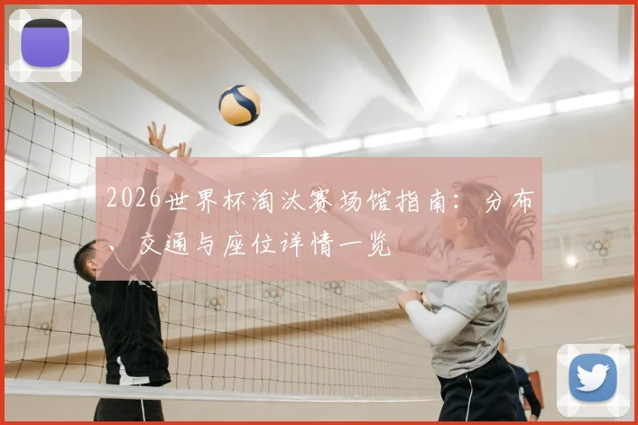 2026世界杯淘汰赛场馆指南：分布、交通与座位详情一览
